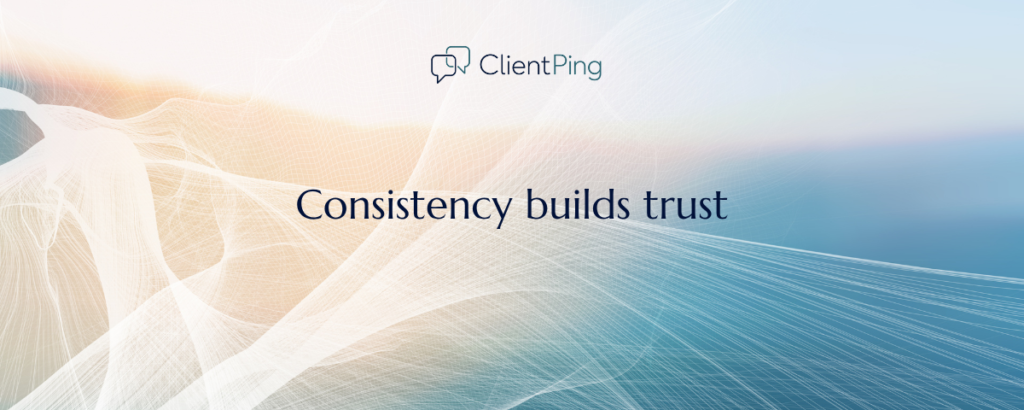Why Showing Up Regularly Builds Trust with Your Clients