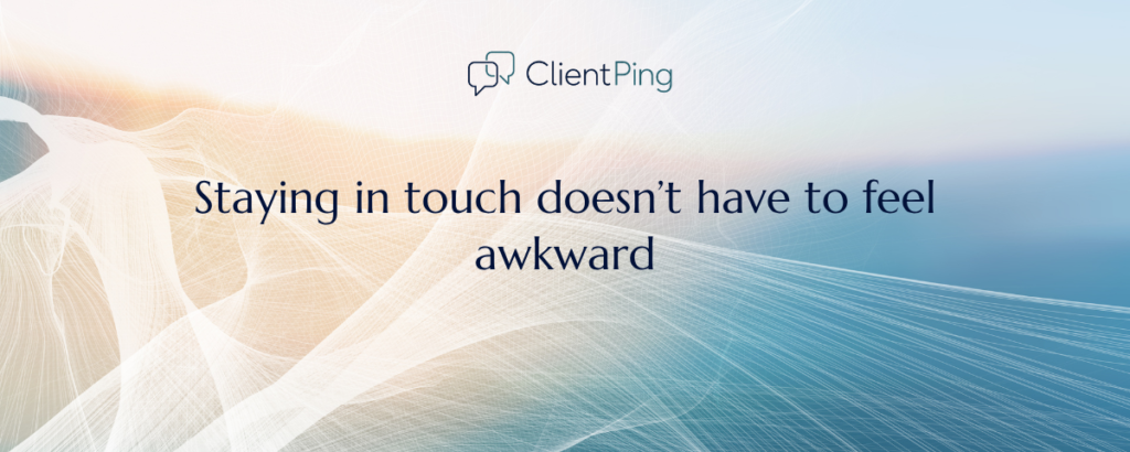How to Stay in Touch with Clients Without Feeling Like a Bother